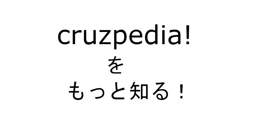 このブログについて、Cruzpedia!をもっと知る！